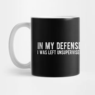 In My Defense I Was Left Unsupervised Funny Quote Mug